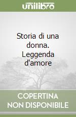 Storia di una donna. Leggenda d'amore libro