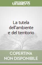 La tutela dell'ambiente e del territorio libro