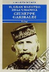 Il gran maestro dell'umanità Giuseppe Garibaldi libro di Gentile C. (cur.)