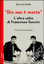 Dio non è morto. L'altro volto di Francesco Guccini libro