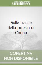 Sulle tracce della poesia di Corina libro