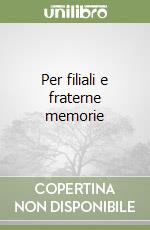 Per filiali e fraterne memorie libro