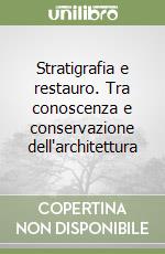 Stratigrafia e restauro. Tra conoscenza e conservazione dell'architettura