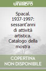 Spacal. 1937-1997: sessant'anni di attività artistica. Catalogo della mostra