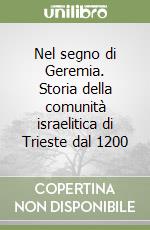 Nel segno di Geremia. Storia della comunità israelitica di Trieste dal 1200 libro