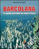 Barcolana. Lo spirito di Trieste tra mare e Carso libro