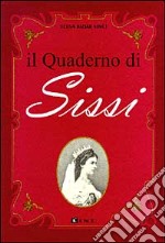 Il quaderno di Sissi. I fatti, le fotografie, il diario immaginario di Elisabetta d'Austria libro