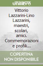 Vittorio Lazzarini-Lino Lazzarini, maestri, scolari, amici. Commemorazioni e profili storici e letterati di Padova e nel Veneto alla fine dell'Ottocento...