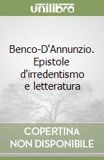 Benco-D'Annunzio. Epistole d'irredentismo e letteratura