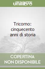 Tricorno: cinquecento anni di storia libro