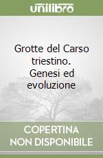 Grotte del Carso triestino. Genesi ed evoluzione libro