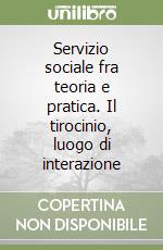 Servizio sociale fra teoria e pratica. Il tirocinio, luogo di interazione