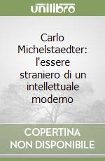 Carlo Michelstaedter: l'essere straniero di un intellettuale moderno libro