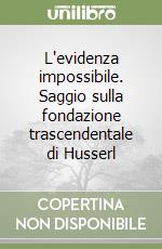 L'evidenza impossibile. Saggio sulla fondazione trascendentale di Husserl libro