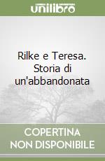 Rilke e Teresa. Storia di un'abbandonata libro