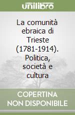 La comunità ebraica di Trieste (1781-1914). Politica, società e cultura