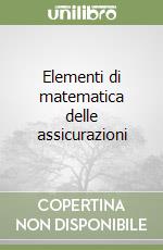 Elementi di matematica delle assicurazioni libro