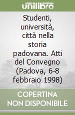 Studenti, università, città nella storia padovana. Atti del Convegno (Padova, 6-8 febbraio 1998)