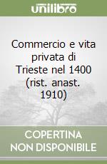 Commercio e vita privata di Trieste nel 1400 (rist. anast. 1910)