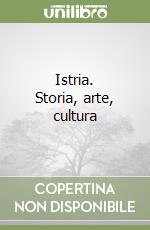 Istria. Storia, arte, cultura libro