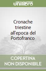 Cronache triestine all'epoca del Portofranco libro