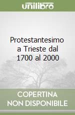 Protestantesimo a Trieste dal 1700 al 2000 libro