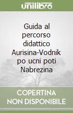 Guida al percorso didattico Aurisina-Vodnik po ucni poti Nabrezina libro