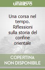 Una corsa nel tempo. Riflessioni sulla storia del confine orientale libro