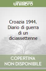 Croazia 1944. Diario di guerra di un diciassettenne libro