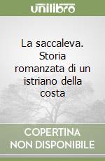 La saccaleva. Storia romanzata di un istriano della costa libro