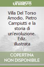 Villa Del Torso Amodio. Pietro Campiutti e la storia di un'evoluzione. Ediz. illustrata