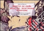 Bestie de ogni qualità nostrane e estere. Ediz. illustrata libro