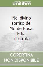 Nel divino sorriso del Monte Rosa. Ediz. illustrata libro