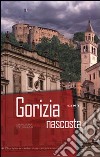 Gorizia nascosta. Raccolta illustrata di curiosità di Gorizia e della sua provincia. Ediz. illustrata libro di Sturmar Barbara