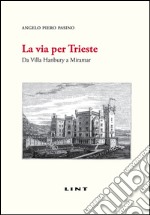 La via per Trieste. Da Villa Hanbury a Miramar libro