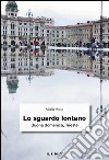 Lo sguardo lontano. Buona domenica, Trieste libro