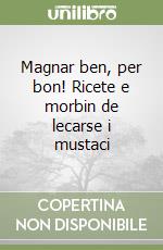 Magnar ben, per bon! Ricete e morbin de lecarse i mustaci libro