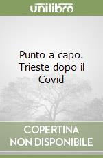 Punto a capo. Trieste dopo il Covid libro