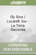 Ely Riva / Locatelli Joe - La Terra Racconta libro