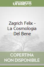 Zagrich Felix - La Cosmologia Del Bene libro