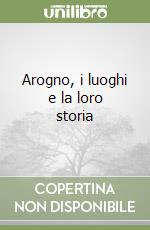 Arogno, i luoghi e la loro storia libro