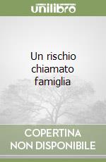 Un rischio chiamato famiglia libro