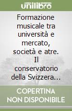 Formazione musicale tra università e mercato, società e atre. Il conservatorio della Svizzera italiana