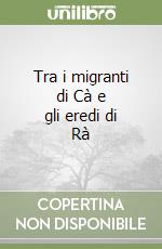 Tra i migranti di Cà e gli eredi di Rà libro