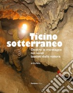 Ticino sotterraneo. Ediz. illustrata libro