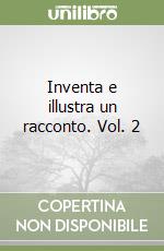 Inventa e illustra un racconto. Vol. 2 libro