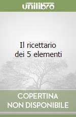 Il ricettario dei 5 elementi libro