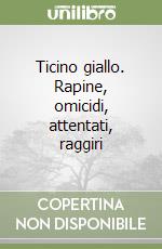 Ticino giallo. Rapine, omicidi, attentati, raggiri libro