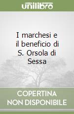 I marchesi e il beneficio di S. Orsola di Sessa libro