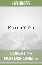 Ma com'è Dio